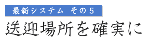 最新システムその5 送迎場所を確実に